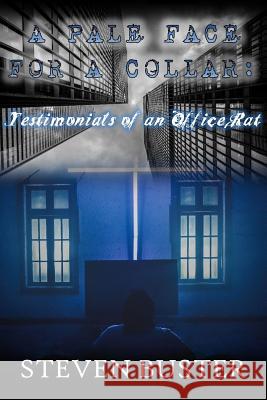 A Pale Face for a Collar: Testimonials of an Office Rat Steven E. Buster The Stormy Poet 9781542801119 Createspace Independent Publishing Platform - książka