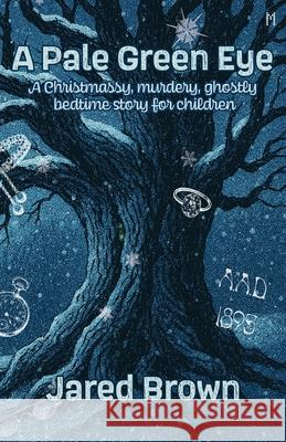 A Pale Green Eye: A Christmassy, Murdery, Ghostly Bedtime Story for Children Jared Brown 9789198995640 Myriobiblion - książka