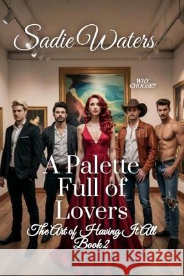 A Palette Full of Lovers: The Art of Having it All Book 3 Sadie Waters 9781964125954 Rogue Wolf Publishing - książka