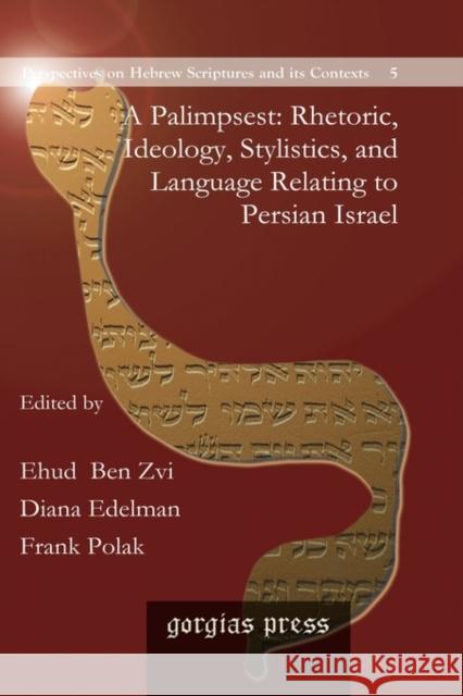 A Palimpsest: Rhetoric, Ideology, Stylistics, and Language Relating to Persian Israel Frank Polak, Diana Edelman, Francesca Stavrakopoulou, Philippe Guillaume, Dalit Rom-Shiloni 9781607245841 Gorgias Press - książka