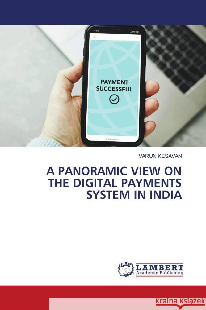 A PANORAMIC VIEW ON THE DIGITAL PAYMENTS SYSTEM IN INDIA Kesavan, Varun 9786205489826 LAP Lambert Academic Publishing - książka