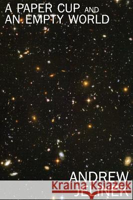 A Paper Cup and an Empty World Andrew Jelinek 9781466360969 Createspace - książka
