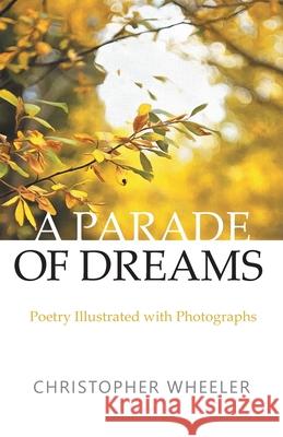 A Parade of Dreams: Poetry Illustrated with Photographs Christopher Wheeler 9781525582127 FriesenPress - książka