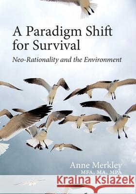 A Paradigm Shift for Survival: Neo-Rationality and the Environment Anne Merkley 9781983547652 Createspace Independent Publishing Platform - książka