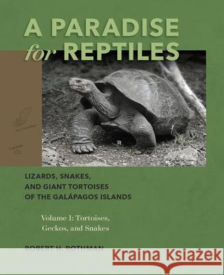 A Paradise for Reptiles – Lizards, Snakes, and Giant Tortoises of the Galápagos Islands, Volume 1: Tortoises, Geckos, and Snakes Robert H. Rothman 9781939125897  - książka