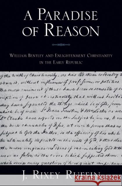 A Paradise of Reason: William Bentley and Enlightenment Christianity in the Early Republic Ruffin, J. Rixey 9780195326512 Oxford University Press, USA - książka