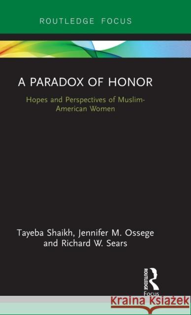 A Paradox of Honor: Hopes and Perspectives of Muslim-American Women Tayeba Shaikh Jennifer M. Ossege Richard W. Sears 9781138656208 Routledge - książka