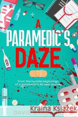 A Paramedic's Daze: From the humble beginnings of a paramedic's 40 year journey. David Bradbury 9781764428804 Kdp - książka