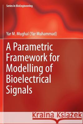 A Parametric Framework for Modelling of Bioelectrical Signals Yar M. Mughal 9789811357350 Springer - książka