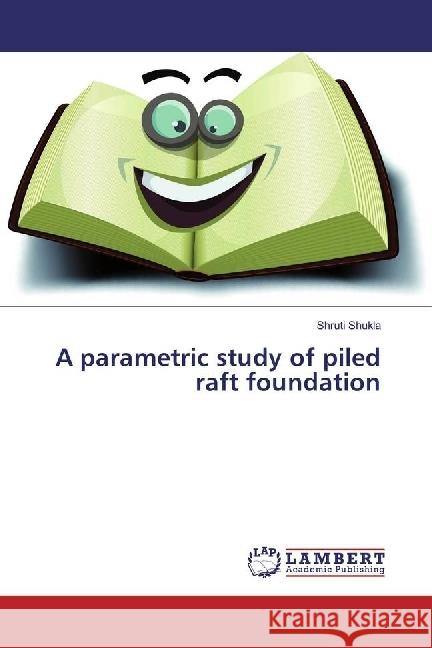 A parametric study of piled raft foundation Shukla, Shruti 9786202072557 LAP Lambert Academic Publishing - książka