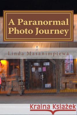 A Paranormal Photo Journey MS Linda J. Masanimptewa Linda J. Masanimptewa Dennis M. Masanimptewa 9781484820605 Createspace - książka