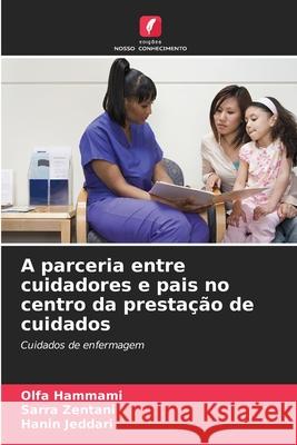 A parceria entre cuidadores e pais no centro da prestação de cuidados Hammami, Olfa, Zentani, Sarra, Jeddari, Hanin 9786208786472 Edições Nosso Conhecimento - książka