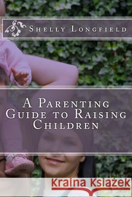 A Parenting Guide to Raising Children Shelly Longfield 9781542348614 Createspace Independent Publishing Platform - książka