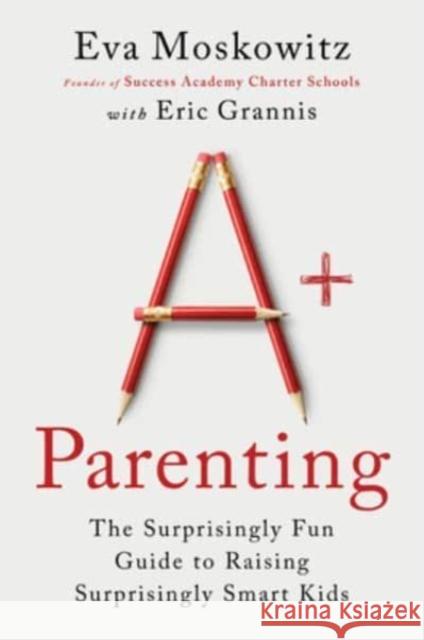 A+ Parenting: The Surprisingly Fun Guide to Raising Surprisingly Smart Kids Eric Grannis 9780063310223 HarperCollins - książka