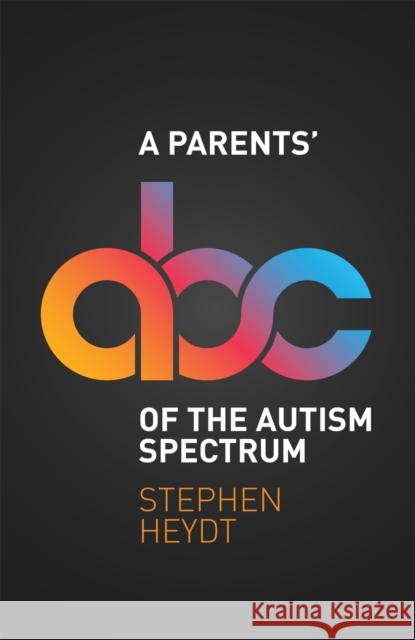 A Parents' ABC of the Autism Spectrum Stephen Heydt 9781785921643 Jessica Kingsley Publishers - książka