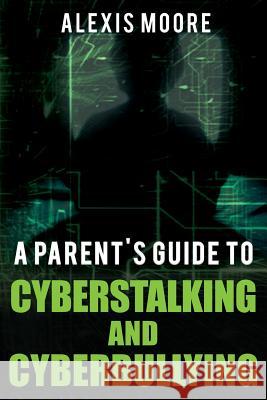 A Parent's Guide to Cyberstalking and Cyberbullying Alexis Moore 9781978250468 Createspace Independent Publishing Platform - książka