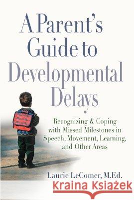 A Parent's Guide to Developmental Delays: Recognizing and Coping with Missed Milestones in Speech, Movement, Learning, and Other Areas Laurie Lecomer 9780399532313 Perigee Books - książka