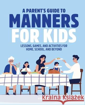 A Parent's Guide to Manners for Kids: Lessons, Games, and Activities for Home, School, and Beyond  9781646119851 Rockridge Press - książka