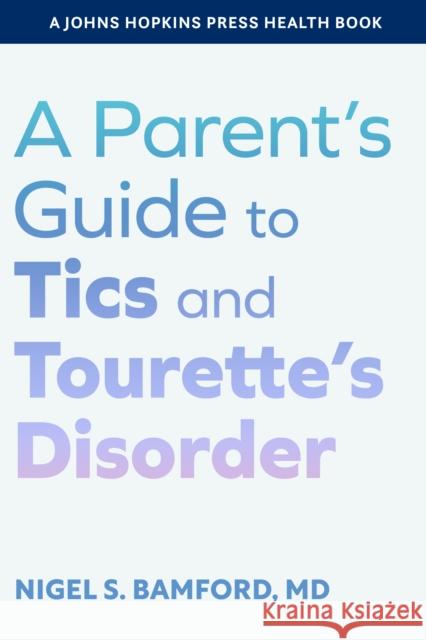 A Parent's Guide to Tics and Tourette's Disorder Nigel S. (CORATHETITE PUBLISHING LLC) Bamford 9781421449555 Johns Hopkins University Press - książka