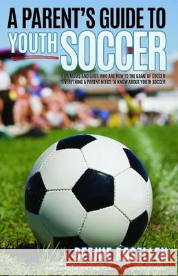 A Parent's Guide To Youth Soccer Bernie Rosellen 9781090866530 Independently Published - książka