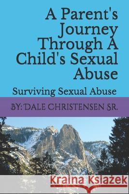 A Parent's Journey Through A Child's Sexual Abuse: Surviving Sexual Abuse Christensen Sr, Dale Steven 9781541019539 Createspace Independent Publishing Platform - książka