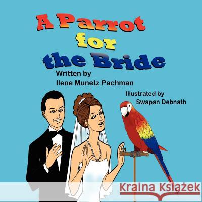 A Parrot for the Bride Munetz Pachman Ilene Munetz Pachman Swapan Debnath 9781612251363 Mirror Publishing - książka
