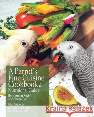 A Parrot's Fine Cuisine Cookbook and Nutritional Guide Karmen Budai Shean Pao 9781732320604 K&s Natural Company Ltd - książka