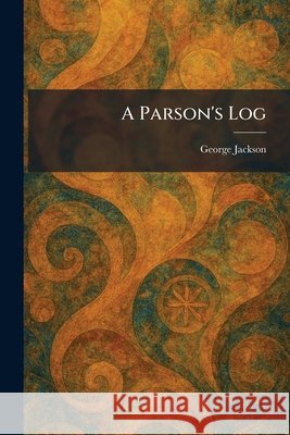 A Parson's Log George Jackson 9781025893389 Tradd Street Press - książka