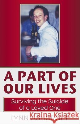 A Part of Our Lives: Surviving the Suicide of a Loved One Lynn Ashcroft 9781786455604 Beaten Track Publishing - książka