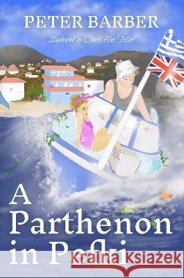 A Parthenon in Pefki: Further Adventures of an Anglo-Greek Marriage Peter Barber 9781916574045 Ant Press Greece - książka