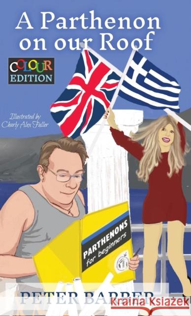 A Parthenon on our Roof - Colour Edition: Adventures of an Anglo-Greek marriage Peter Barber   9781916574083 Ant Press Greece - książka