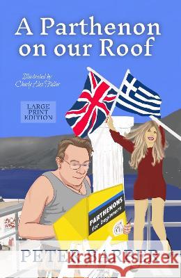 A Parthenon on our Roof - Large Print: Adventures of an Anglo-Greek marriage Peter Barber   9781916574144 Ant Press Greece - książka