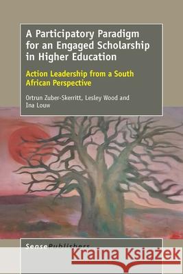 A Participatory Paradigm for an Engaged Scholarship in Higher Education Ortrun Zuber-Skerritt Lesley Wood Ina Louw 9789463001823 Sense Publishers - książka