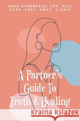 A Partner's Guide To Truth & Healing: A Healing Journey for Betrayed Partners John A Sternfels Lpc 9781637106327 Fulton Books - książka