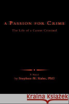 A Passion for Crime: The Life of a Career Criminal Kahn, Stephen M. 9780595470808 iUniverse - książka