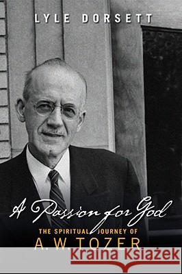 A Passion for God: The Spiritual Journey of A. W. Tozer Lyle Dorsett 9780802481337 Moody Publishers - książka