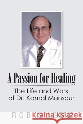 A Passion for Healing: The Life and Work of Dr. Kamal Mansour Rob Suggs 9781496968456 Authorhouse - książka