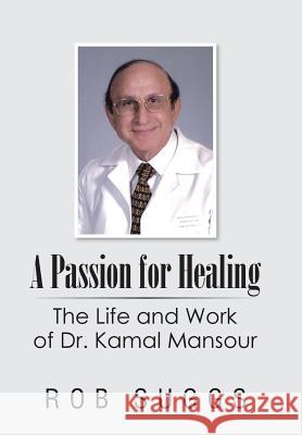 A Passion for Healing: The Life and Work of Dr. Kamal Mansour Rob Suggs 9781496968463 Authorhouse - książka