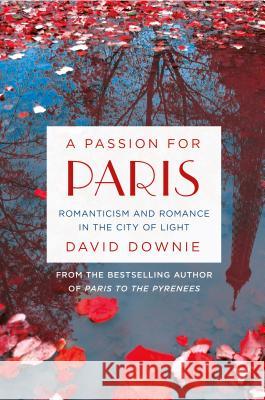 A Passion for Paris: Romanticism and Romance in the City of Light David Downie 9781250080370 St. Martin's Griffin - książka