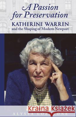 A Passion for Preservation: Katherine Warren and the Shaping of Modern Newport Lozupone, Alyssa 9781938700095 Commonwealth Editions - książka