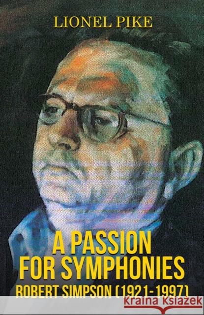 A Passion for Symphonies: Robert Simpson (1921-1997) Lionel Pike 9781528930390 Austin Macauley - książka