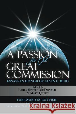 A Passion for the Great Commission: Essays in Honor of Alvin L. Reid Dr Larry Steven McDonald Dr Daniel Akin Dr Thom Rainer 9780615981154 Towering Oaks Books - książka