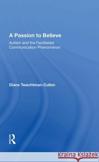 A Passion to Believe: Autism and the Facilitated Communication Phenomenon Diane Twachtman-Cullen   9780367015114 Routledge - książka