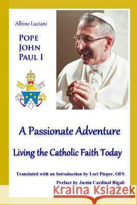 A Passionate Adventure: : Living the Catholic Faith Today Albino Luciani Lori Pieper Justin Cardinal Rigali 9780979668883 Tau Cross Books and Media - książka