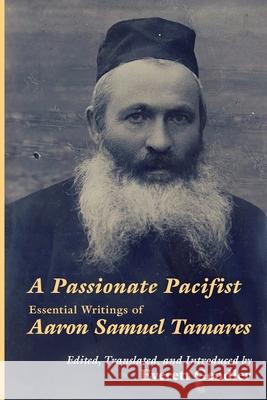 A Passionate Pacifist: Essential Writings of Aaron Samuel Tamares Aaron Samuel Tamares, Everett Gendler, Ri J Turner 9781934730799 Ben Yehuda Press - książka