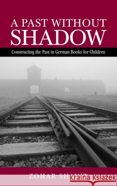 A Past Without Shadow: Constructing the Past in German Books for Children Shavit, Zohar 9780415969246 Routledge - książka