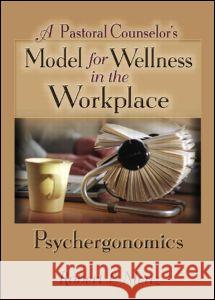 A Pastoral Counselor's Model for Wellness in the Workplace: Psychergonomics Robert L. Menz 9780789018533 Haworth Pastoral Press - książka