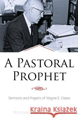 A Pastoral Prophet: Sermons and Prayers of Wayne E. Oates William Powell Tuck 9781573129558 Smyth & Helwys Publishing, Incorporated - książka