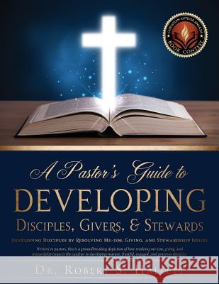 A Pastor's Guide to Developing Disciples, Givers, & Stewards Dr Robert S Hallett 9781498416597 Xulon Press - książka