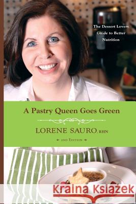 A Pastry Queen Goes Green: The Dessert Lovers Guide to Better Nutrition Lorene Saur Anya Dernis 9781490967646 Createspace - książka